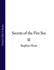 бесплатно читать книгу Secrets of the Fire Sea автора Stephen Hunt