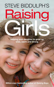 бесплатно читать книгу Steve Biddulph’s Raising Girls автора Steve Biddulph