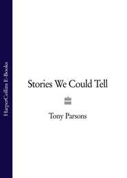 бесплатно читать книгу Stories We Could Tell автора Tony Parsons