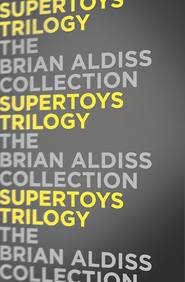 бесплатно читать книгу Supertoys Trilogy автора Brian Aldiss