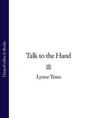 бесплатно читать книгу Talk to the Hand автора Lynne Truss