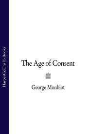 бесплатно читать книгу The Age of Consent автора George Monbiot