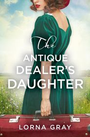 бесплатно читать книгу The Antique Dealer’s Daughter автора Lorna Gray