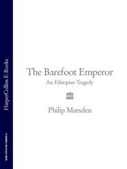 бесплатно читать книгу The Barefoot Emperor: An Ethiopian Tragedy автора Philip Marsden