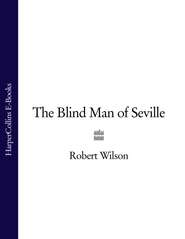 бесплатно читать книгу The Blind Man of Seville автора Robert Wilson
