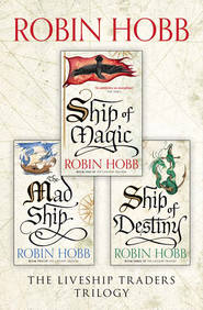 бесплатно читать книгу The Complete Liveship Traders Trilogy: Ship of Magic, The Mad Ship, Ship of Destiny автора Робин Хобб