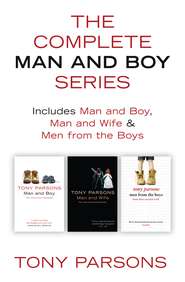 бесплатно читать книгу The Complete Man and Boy Trilogy: Man and Boy, Man and Wife, Men From the Boys автора Tony Parsons