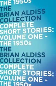бесплатно читать книгу The Complete Short Stories: The 1950s автора Brian Aldiss