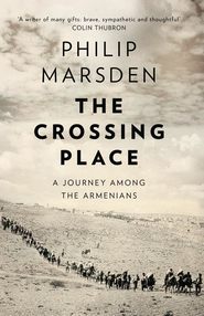 бесплатно читать книгу The Crossing Place: A Journey among the Armenians автора Philip Marsden