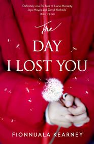 бесплатно читать книгу The Day I Lost You: A heartfelt, emotion-packed, twist-filled read автора Fionnuala Kearney
