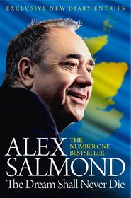 бесплатно читать книгу The Dream Shall Never Die: 100 Days that Changed Scotland Forever автора Alex Salmond