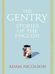 бесплатно читать книгу The Gentry: Stories of the English автора Adam Nicolson