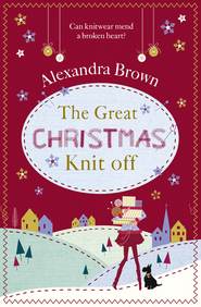 бесплатно читать книгу The Great Christmas Knit Off автора Alexandra Brown