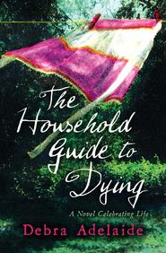 бесплатно читать книгу The Household Guide to Dying автора Debra Adelaide