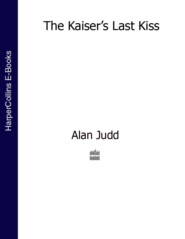бесплатно читать книгу The Kaiser’s Last Kiss автора Alan Judd