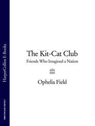 бесплатно читать книгу The Kit-Cat Club: Friends Who Imagined a Nation автора Ophelia Field