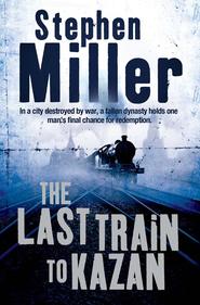 бесплатно читать книгу The Last Train to Kazan автора Stephen Miller