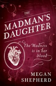 бесплатно читать книгу The Madman’s Daughter автора Megan Shepherd