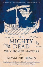 бесплатно читать книгу The Mighty Dead: Why Homer Matters автора Adam Nicolson