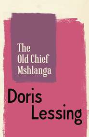 бесплатно читать книгу The Old Chief Mshlanga автора Дорис Лессинг