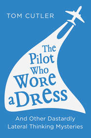 бесплатно читать книгу The Pilot Who Wore a Dress: And Other Dastardly Lateral Thinking Mysteries автора Tom Cutler