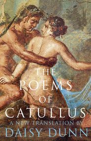 бесплатно читать книгу The Poems of Catullus автора Daisy Dunn