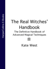 бесплатно читать книгу The Real Witches’ Handbook: The Definitive Handbook of Advanced Magical Techniques автора Kate West