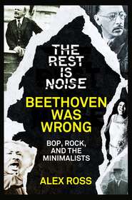 бесплатно читать книгу The Rest Is Noise Series: Beethoven Was Wrong: Bop, Rock, and the Minimalists автора Alex Ross