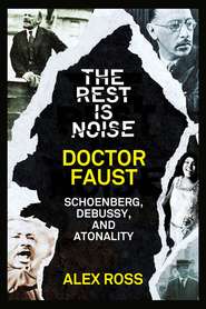 бесплатно читать книгу The Rest Is Noise Series: Doctor Faust: Schoenberg, Debussy, and Atonality автора Alex Ross