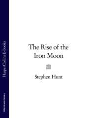 бесплатно читать книгу The Rise of the Iron Moon автора Stephen Hunt