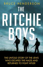бесплатно читать книгу The Ritchie Boys: The Jews Who Escaped the Nazis and Returned to Fight Hitler автора Bruce Henderson