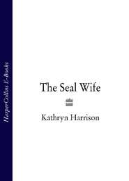 бесплатно читать книгу The Seal Wife автора Kathryn Harrison