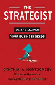 бесплатно читать книгу The Strategist: Be the Leader Your Business Needs автора Cynthia Montgomery