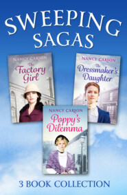 бесплатно читать книгу The Sweeping Saga Collection: Poppy’s Dilemma, The Dressmaker’s Daughter, The Factory Girl автора Nancy Carson