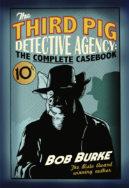 бесплатно читать книгу The Third Pig Detective Agency: The Complete Casebook автора Bob Burke