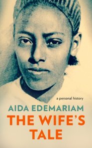 бесплатно читать книгу The Wife’s Tale: A Personal History автора Aida Edemariam