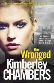 бесплатно читать книгу The Wronged: No parent should ever have to bury their child... автора Kimberley Chambers