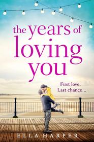 бесплатно читать книгу The Years of Loving You автора Ella Harper