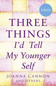 бесплатно читать книгу Three Things I’d Tell My Younger Self (E-Story) автора Joanna Cannon