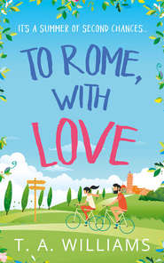 бесплатно читать книгу To Rome, with Love автора Т. А. Уильямс