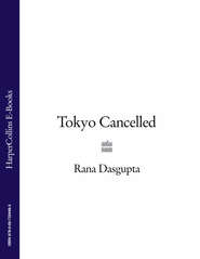 бесплатно читать книгу Tokyo Cancelled автора Rana Dasgupta