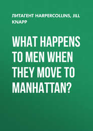 бесплатно читать книгу What Happens to Men When They Move to Manhattan? автора Jill Knapp