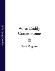 бесплатно читать книгу When Daddy Comes Home автора Toni Maguire