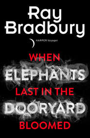 бесплатно читать книгу When Elephants Last in the Dooryard Bloomed автора Рэй Дуглас Брэдбери