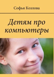 бесплатно читать книгу Детям про компьютеры автора Софья Козлова