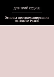 бесплатно читать книгу Основы программирования на языке Pascal автора Дмитрий Кудрец