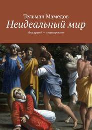 бесплатно читать книгу Неидеальный мир. Мир другой – люди прежние автора Тельман Мамедов