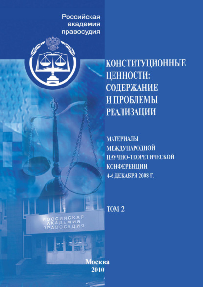 бесплатно читать книгу Конституционные ценности: содержание и проблемы реализации. Материалы Международной научно-теоретической конференции 4–6 декабря 2008 г. Том 2 автора  Сборник статей