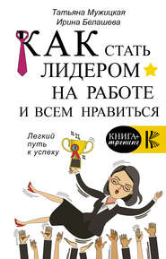 бесплатно читать книгу Как стать лидером на работе и всем нравиться автора Татьяна Мужицкая