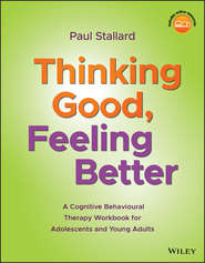 бесплатно читать книгу Thinking Good, Feeling Better. A Cognitive Behavioural Therapy Workbook for Adolescents and Young Adults автора Paul Stallard